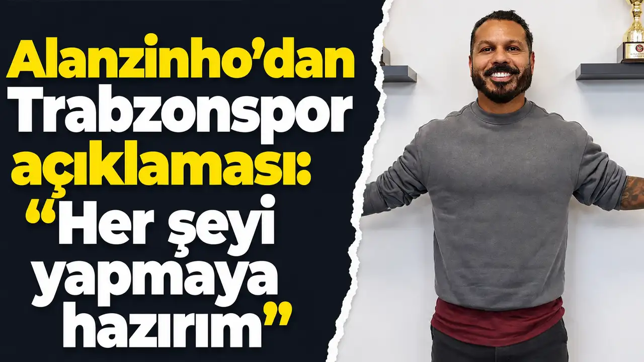 Alanzinho’dan Trabzonspor açıklaması: “Her şeyi yapmaya hazırım”