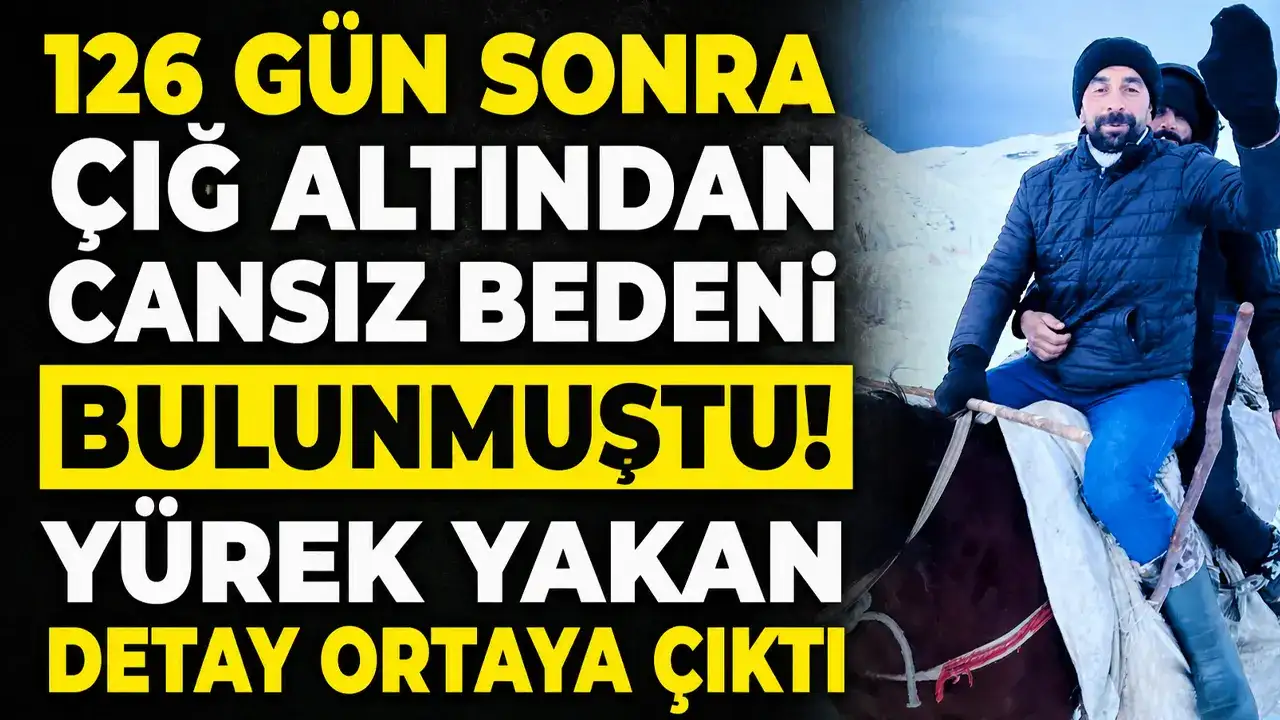 126 gün sonra çığ altından cansız bedeni bulunmuştu! Yürek yakan detay ortaya çıktı