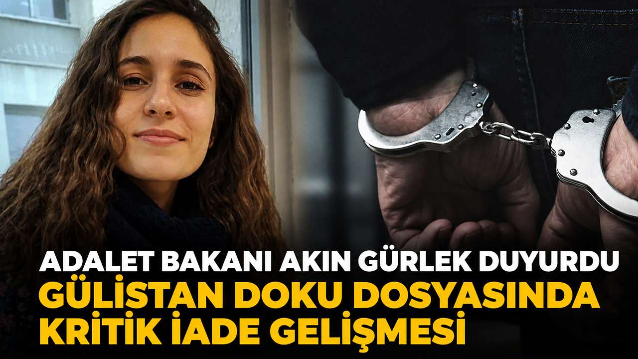 Adalet Bakanı Akın Gürlek duyurdu: Gülistan Doku dosyasında kritik iade gelişmesi
