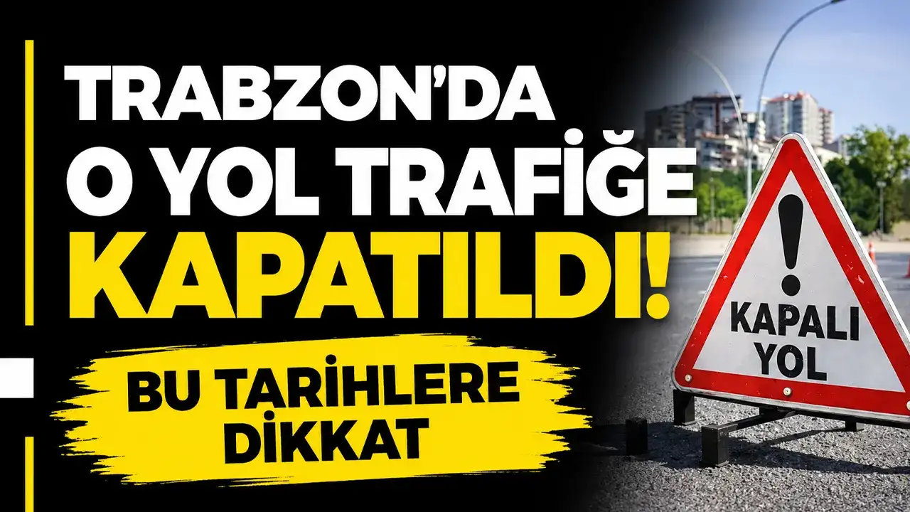 Trabzon’da o yol trafiğe kapatıldı! Bu tarihlere dikkat
