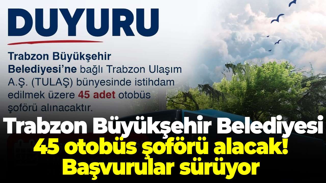 Trabzon Büyükşehir Belediyesi 45 otobüs şoförü alacak! Başvurular sürüyor