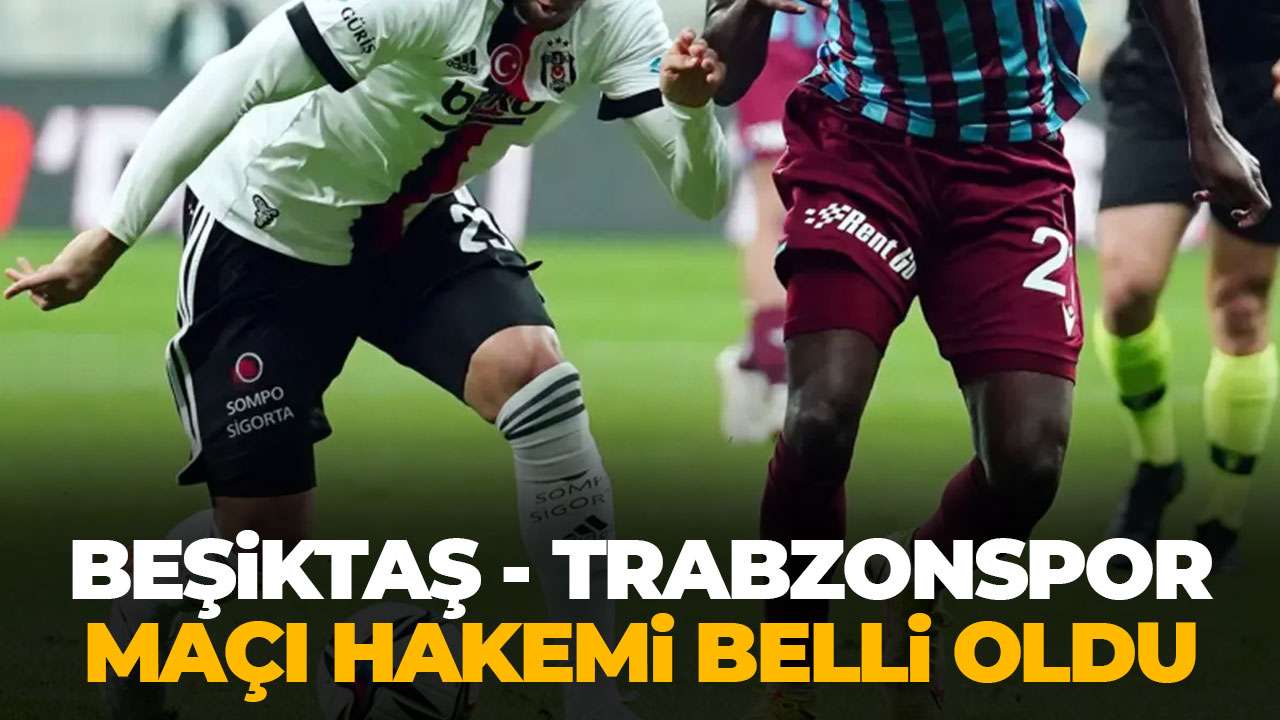 Beşiktaş - Trabzonspor maçı hakemi belli oldu: Derbiyi o yönetecek