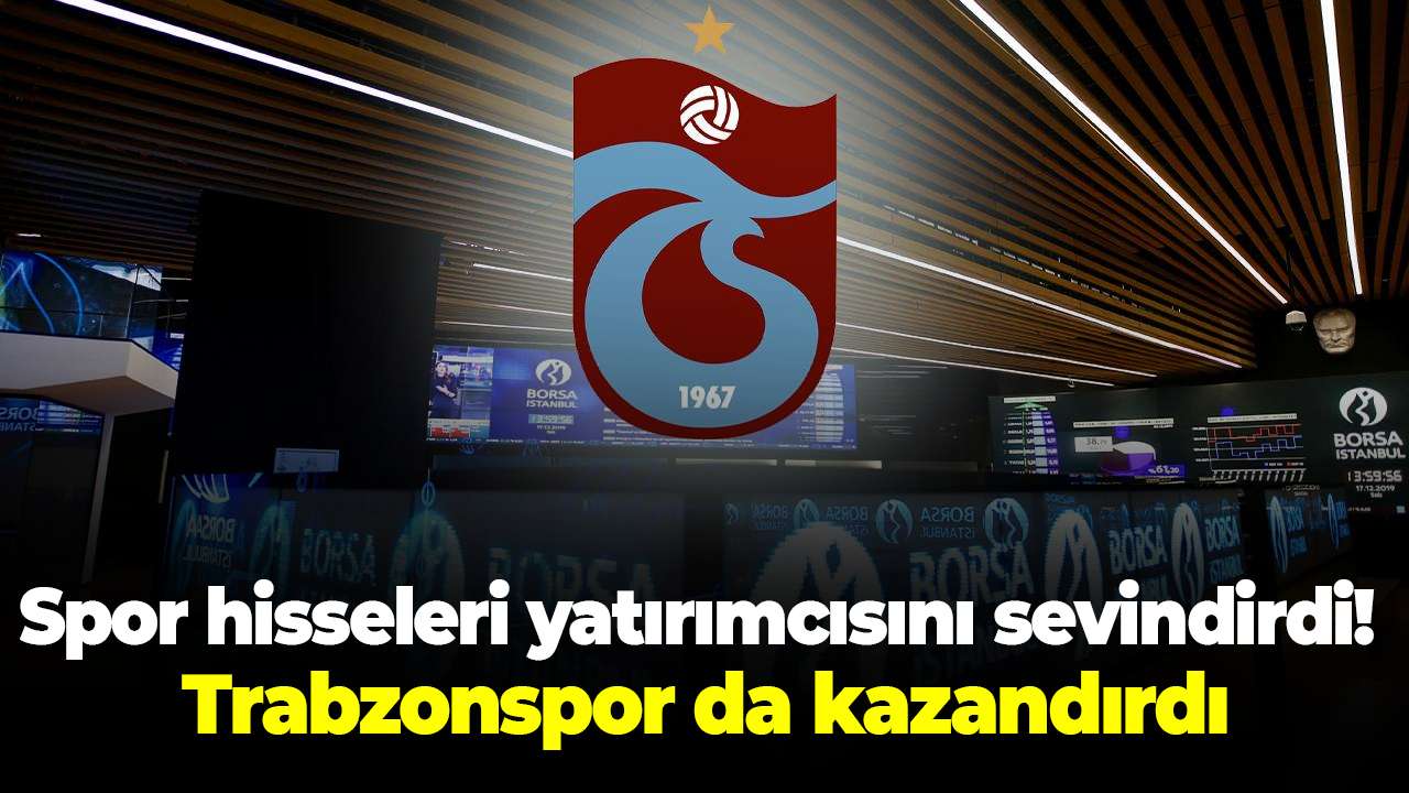Spor hisseleri yatırımcısını sevindirdi! Trabzonspor da kazandırdı