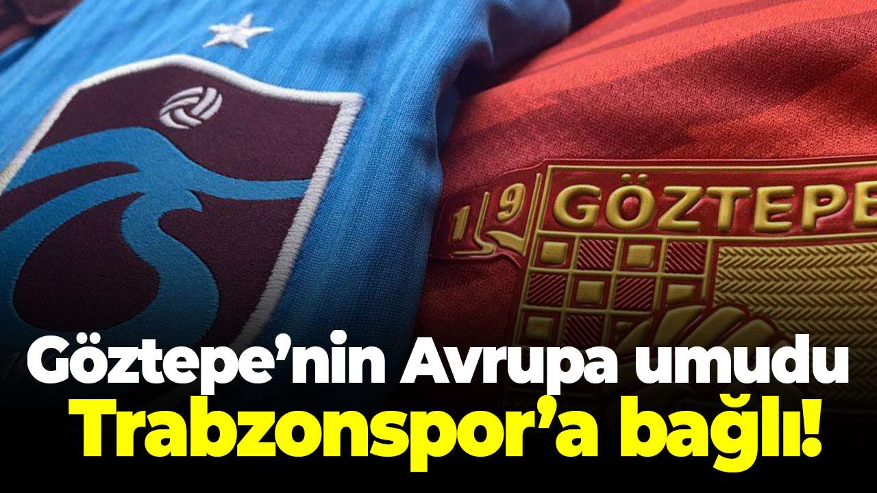 Göztepe’nin Avrupa umudu Trabzonspor’a bağlı!