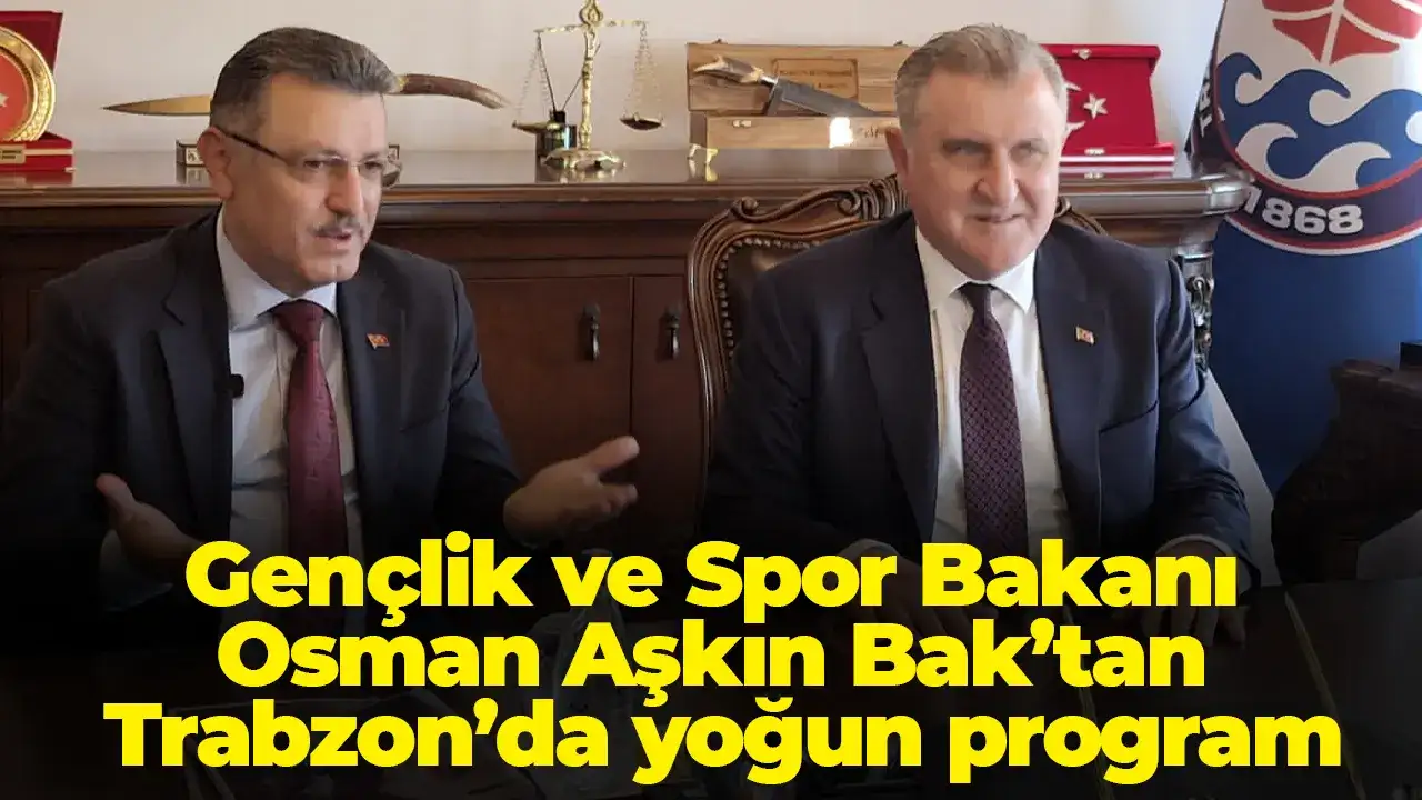 Gençlik ve Spor Bakanı Osman Aşkın Bak’tan Trabzon’da yoğun program