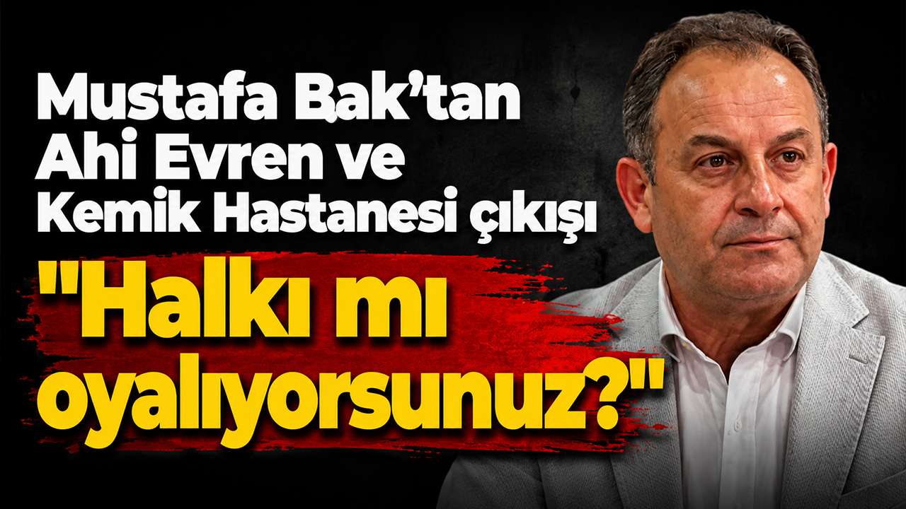 Mustafa Bak’tan Ahi Evren ve Kemik Hastanesi çıkışı: "Halkı mı oyalıyorsunuz?"