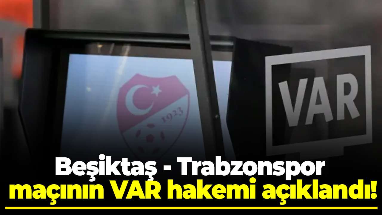 Beşiktaş - Trabzonspor maçının VAR hakemi açıklandı!