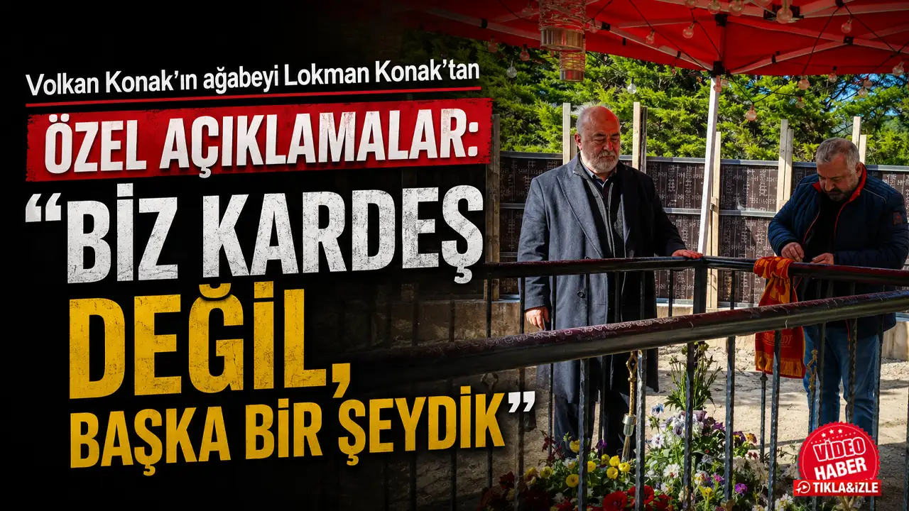 Volkan Konak’ın ağabeyi Lokman Konak'tan özel açıklamalar: “Biz Kardeş değil, başka bir şeydik”