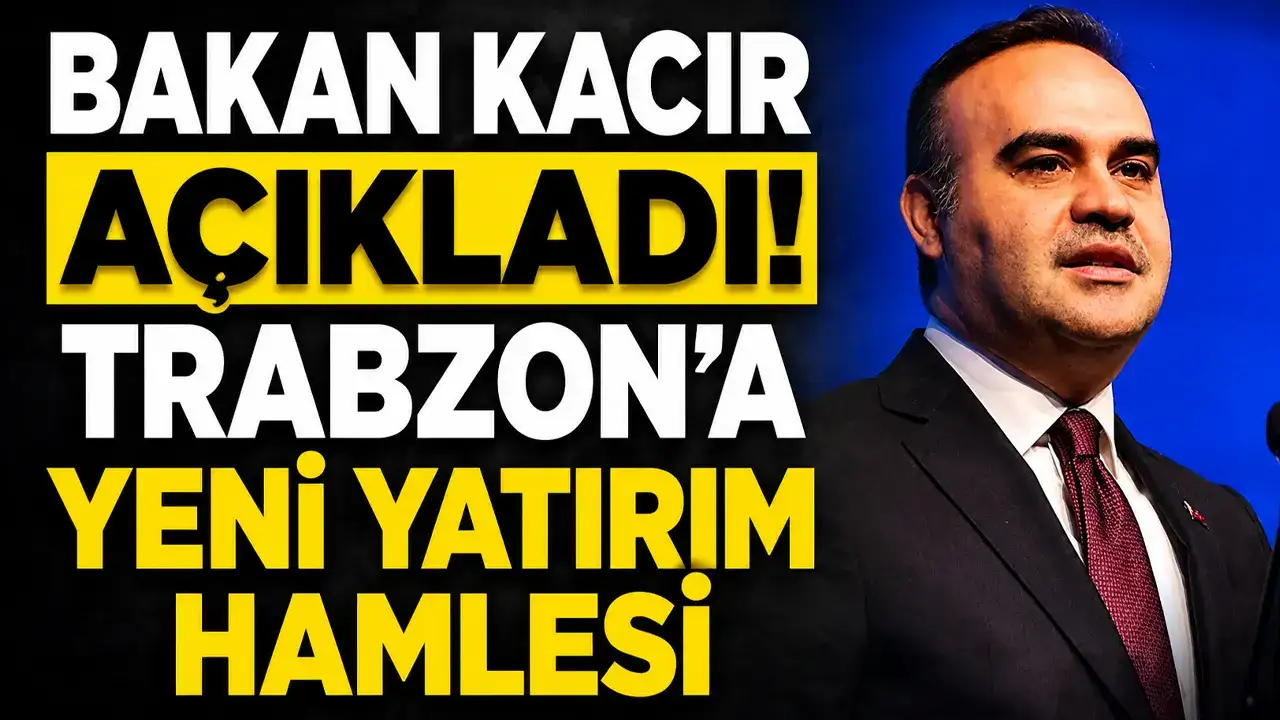Bakan Kacır açıkladı! Trabzon’a yeni yatırım hamlesi