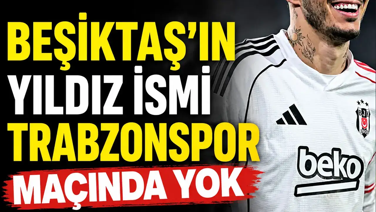 Beşiktaş'ın yıldız ismi Trabzonspor maçında yok