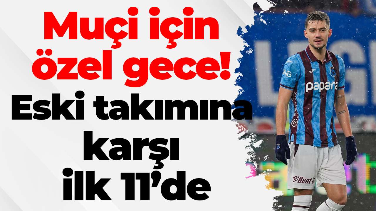 Muçi için özel gece! Eski takımına karşı ilk 11’de
