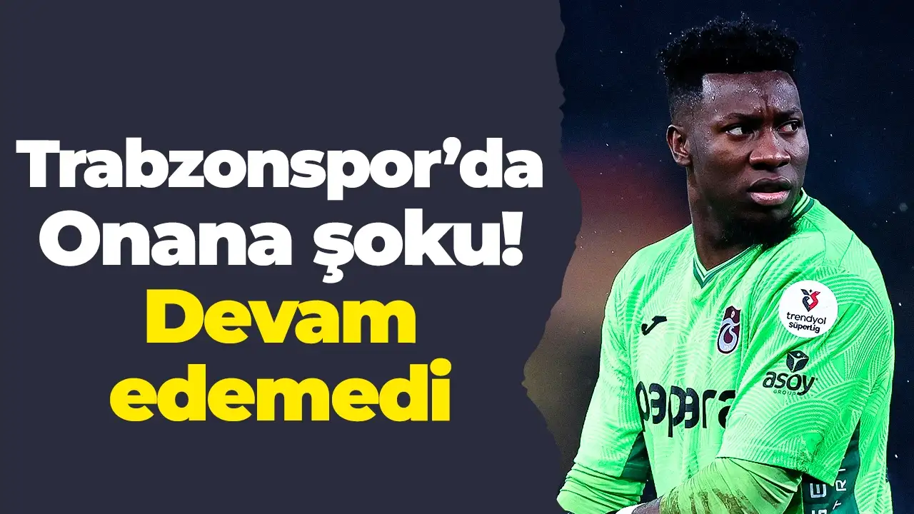 Trabzonspor’da Onana şoku! Devam edemedi