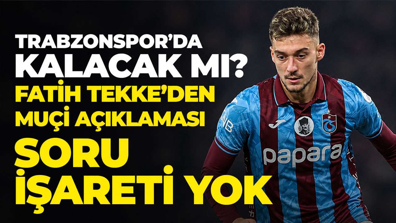 Trabzonspor'da Fatih Tekke’den Muçi sözleri: “Soru işareti yok”