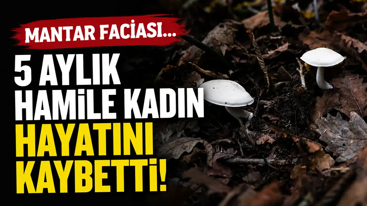 Mantar faciası! 5 aylık hamile kadın hayatını kaybetti
