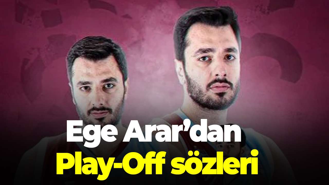 Ege Arar’dan Play-Off açıklaması! “En iyi şekilde hazırlanmak istiyoruz”