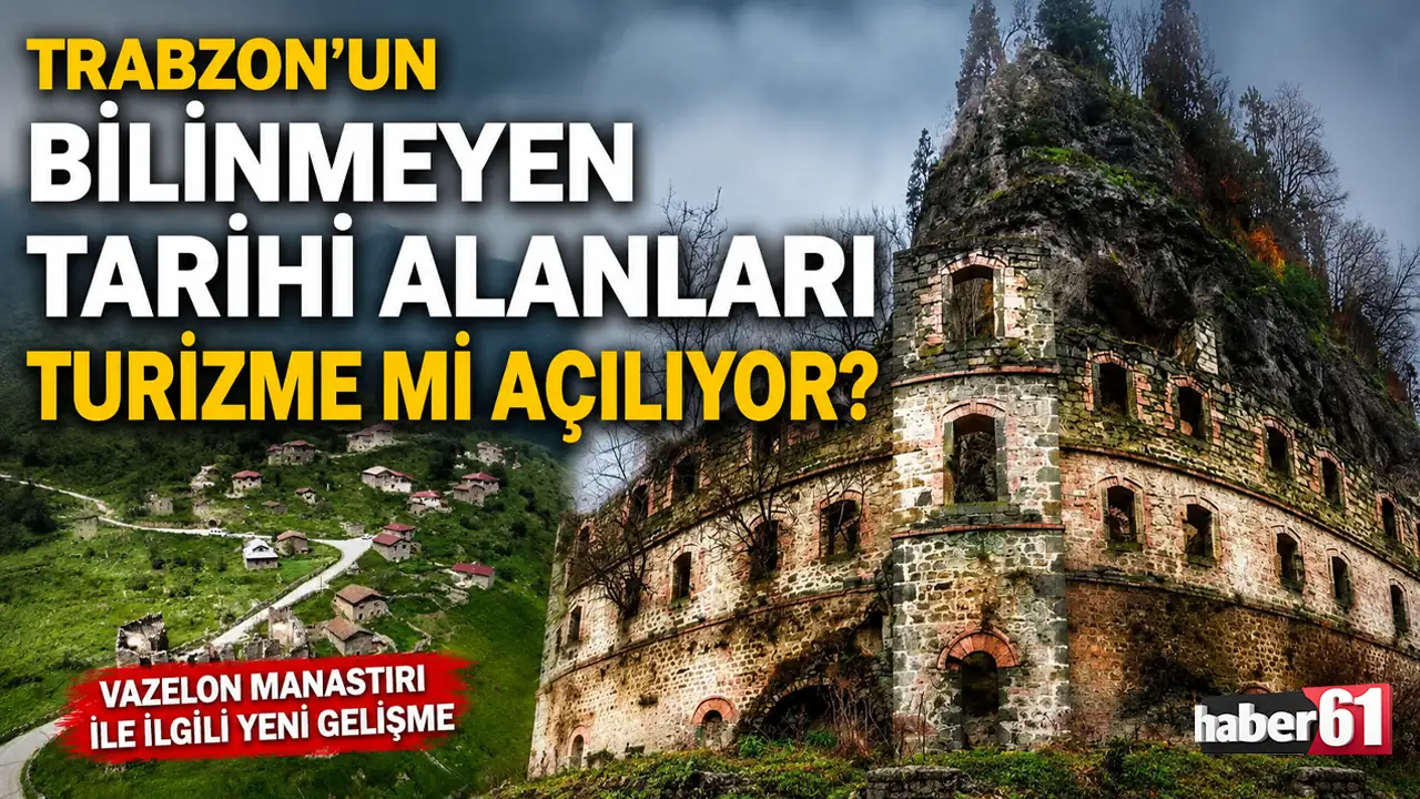 Trabzon’un bilinmeyen tarihi alanları turizme mi açılıyor? Vazelon manastırı ile ilgili yeni gelişme
