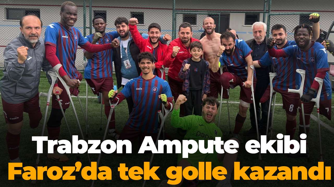 Trabzon Ampute ekibi Faroz’da tek golle kazandı