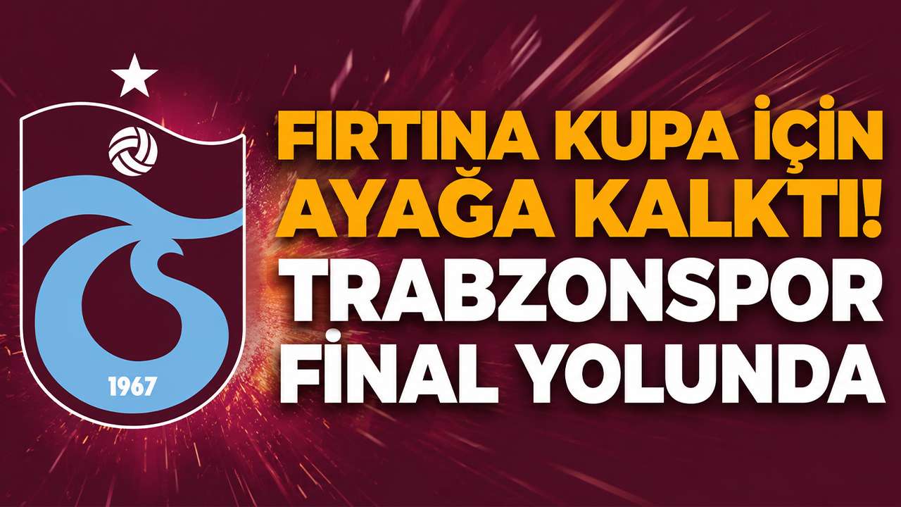 Fırtına kupa için ayağa kalktı! Trabzonspor final yolunda