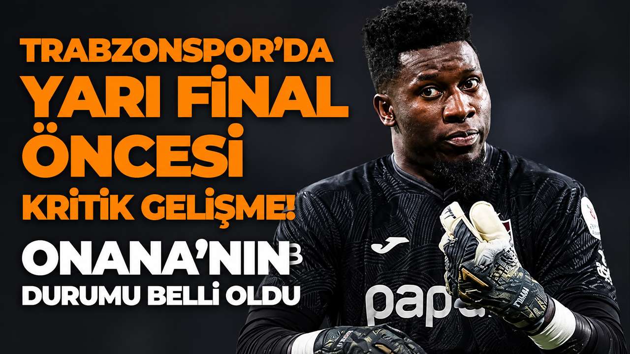 Trabzonspor’da Yarı Final öncesi kritik gelişme: Onana’nın durumu belli oldu