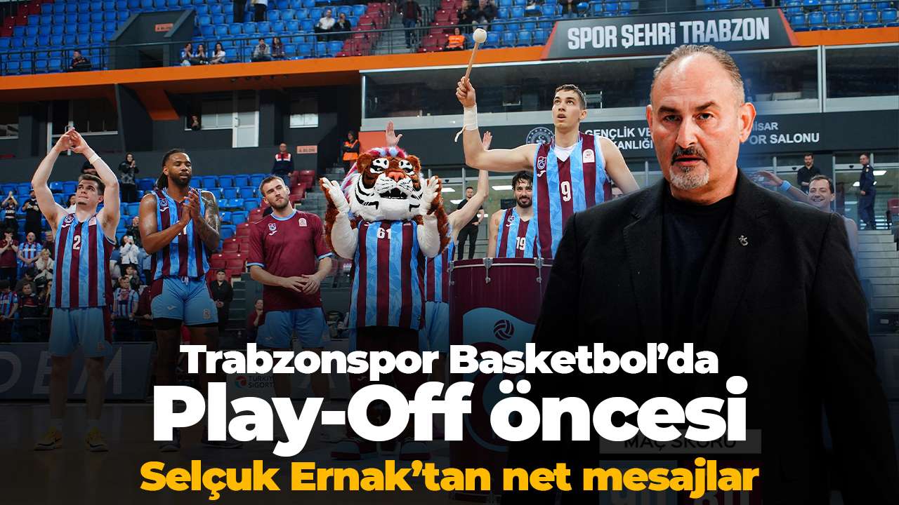 Trabzonspor Basketbol’da Play-Off öncesi Selçuk Ernak’tan net mesajlar
