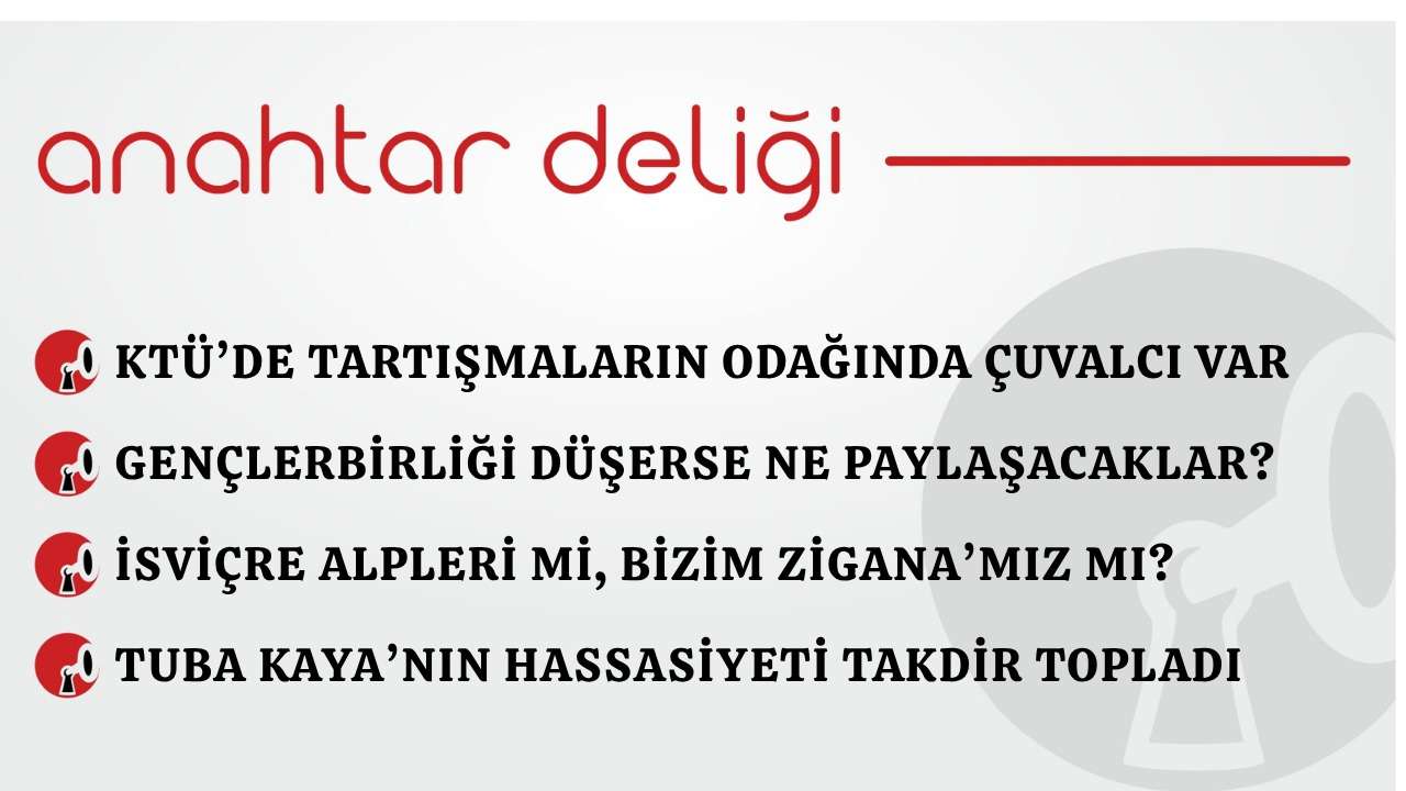 Anahtar Deliği 11.05.2026 KTÜ’de tartışmaların odağında çuvalcı var