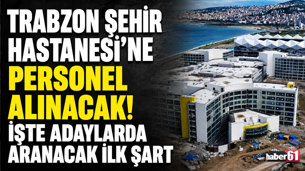 Trabzon Şehir Hastanesi'ne personel alınacak! İşte adaylarda aranacak ilk şart