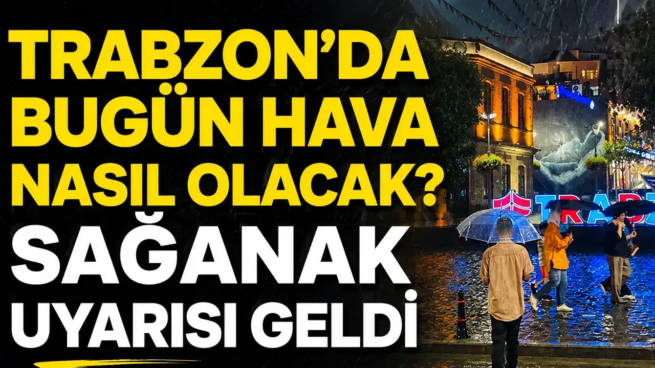 Trabzon’da bugün hava nasıl olacak? Sağanak uyarısı geldi