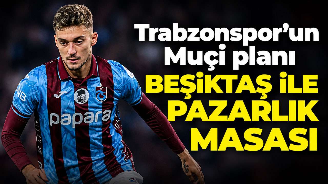 Trabzonspor'un Muçi planı: Beşiktaş ile pazarlık masası kuruldu