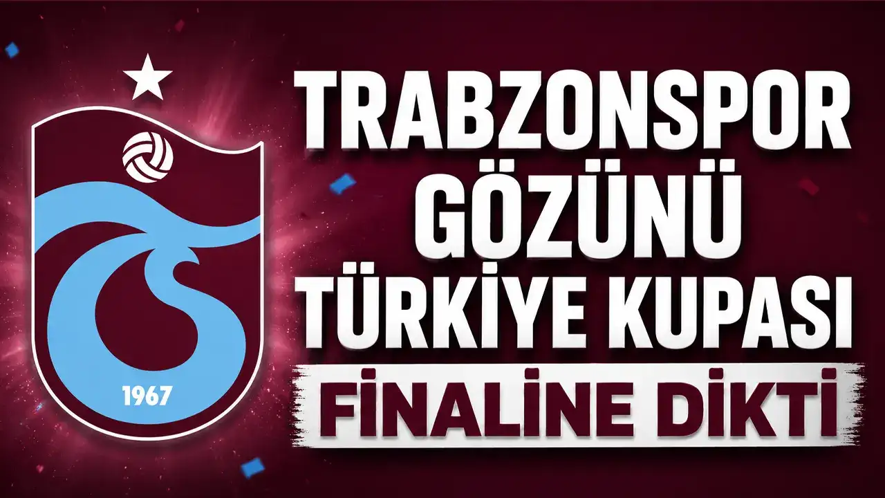 Trabzonspor gözünü Türkiye Kupası finaline dikti