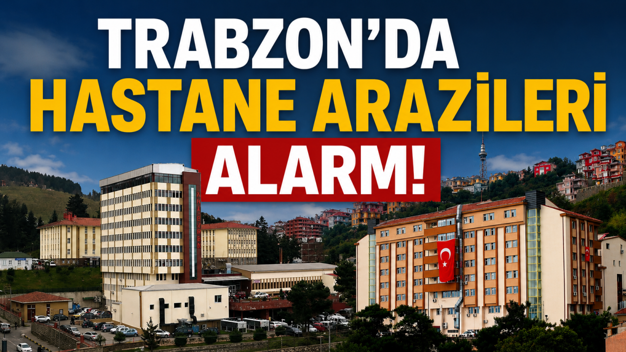 Trabzon'da hastane arazileri alarmı!