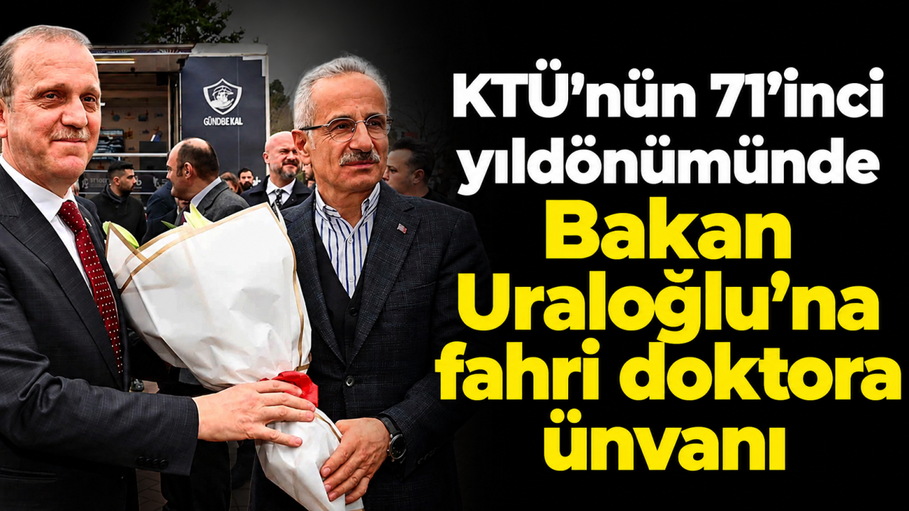KTÜ'nün 71’inci yıldönümünde Bakan Uraloğlu’na fahri doktora ünvanı