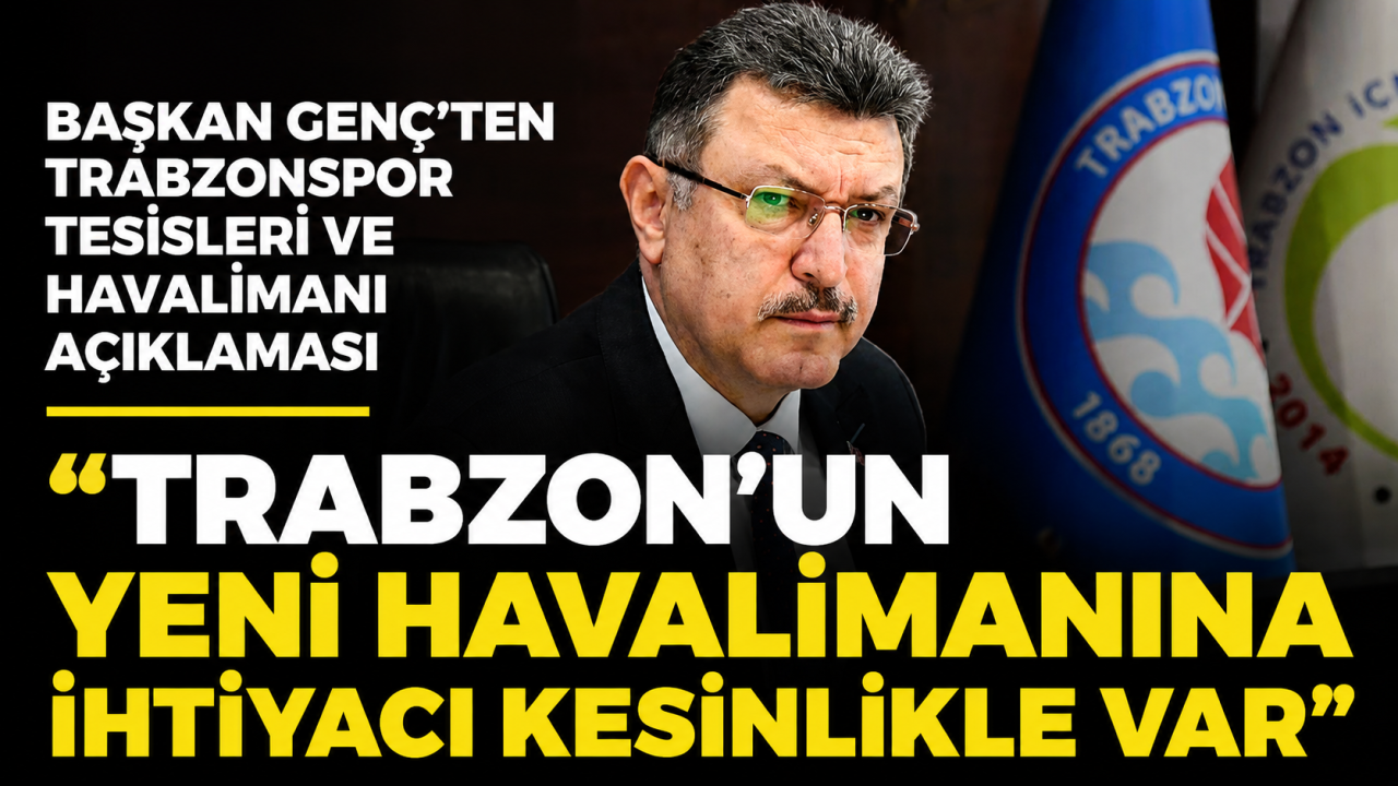 Başkan Genç’ten Trabzonspor tesisleri ve havalimanı açıklaması: “Trabzon’un yeni havalimanına ihtiyacı kesinlikle var”