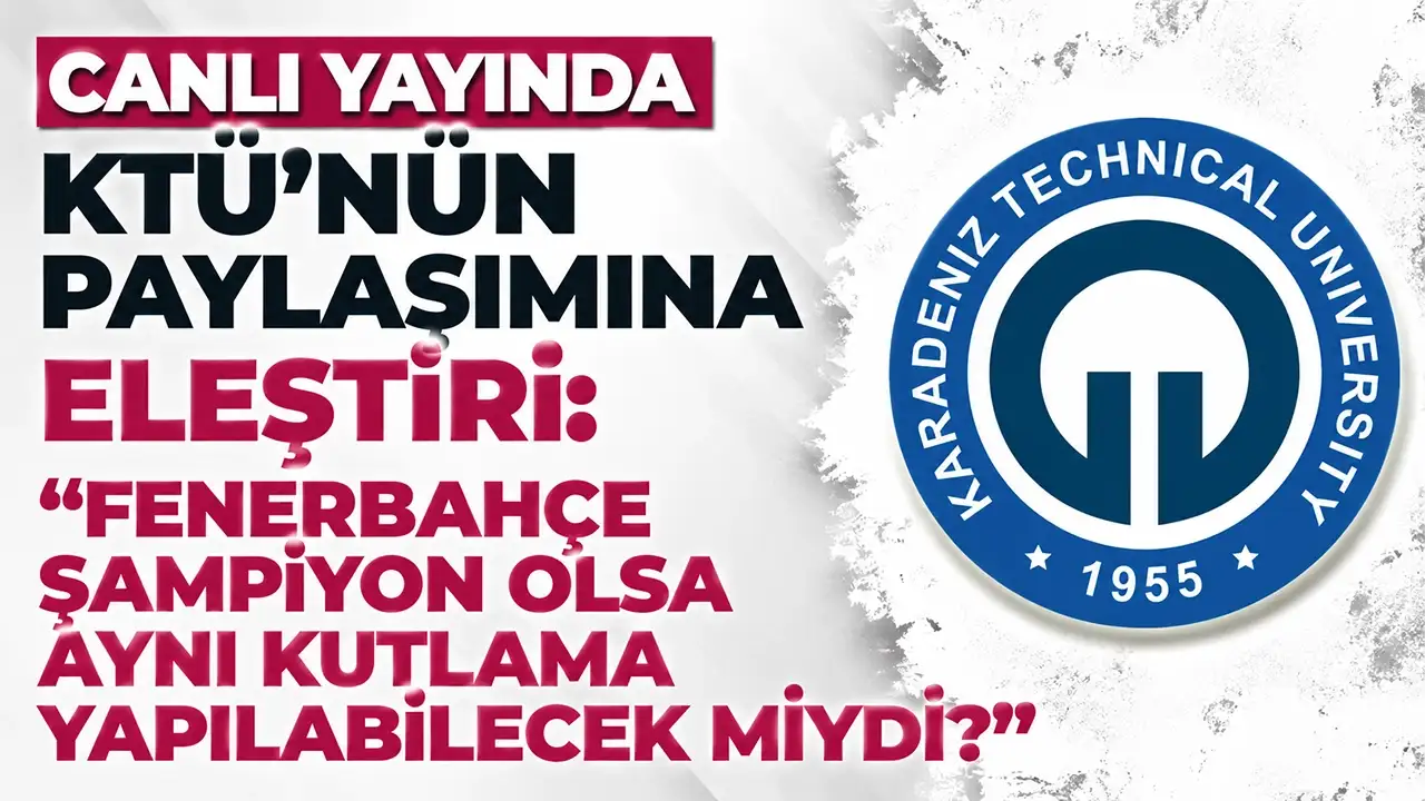 Canlı yayında KTÜ'nün paylaşımına eleştiri: "Fenerbahçe şampiyon olsa aynı kutlama yapılabilecek miydi?"