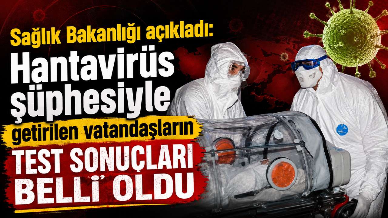 Sağlık Bakanlığı açıkladı: Hantavirüs şüphesiyle getirilen vatandaşların test sonuçları belli oldu