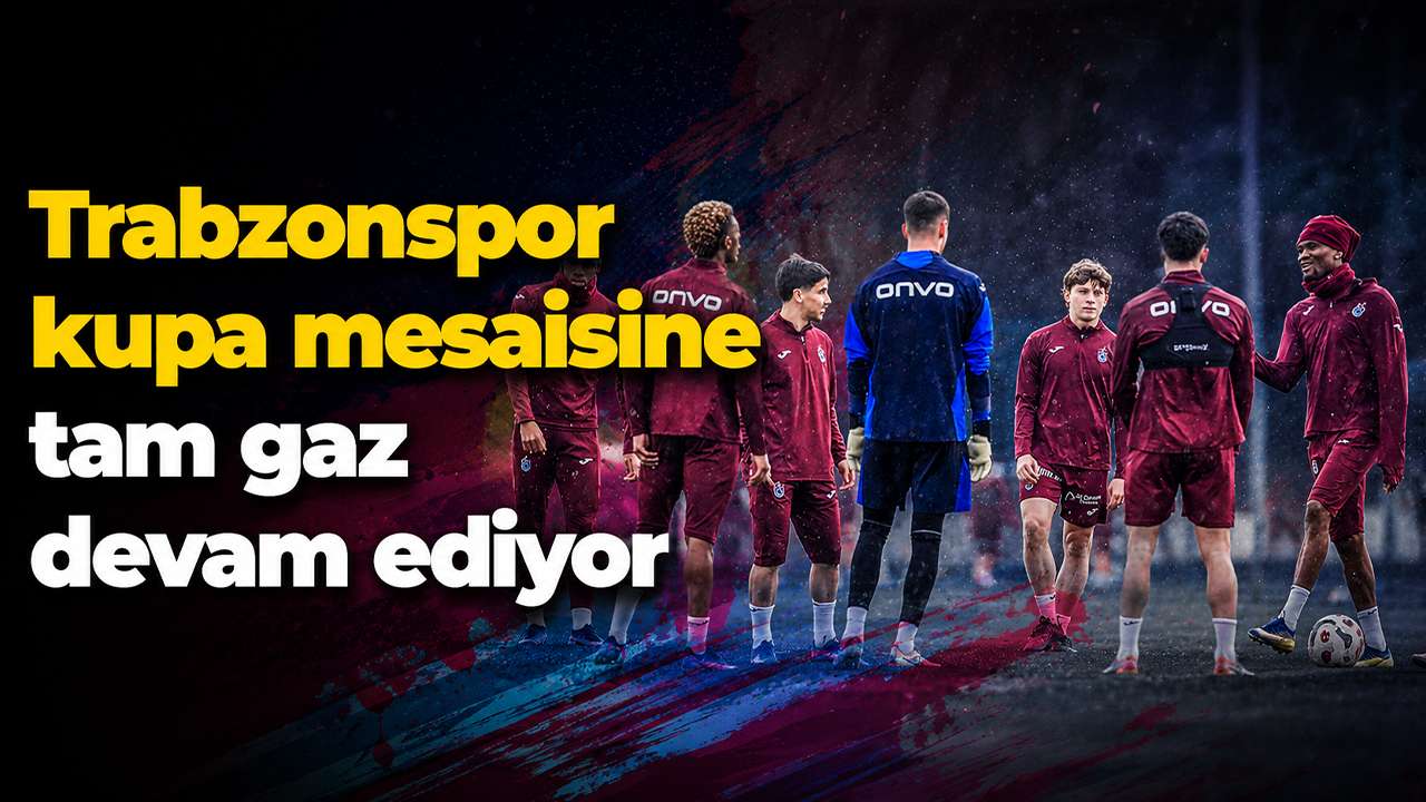 Trabzonspor kupa mesaisine tam gaz devam ediyor