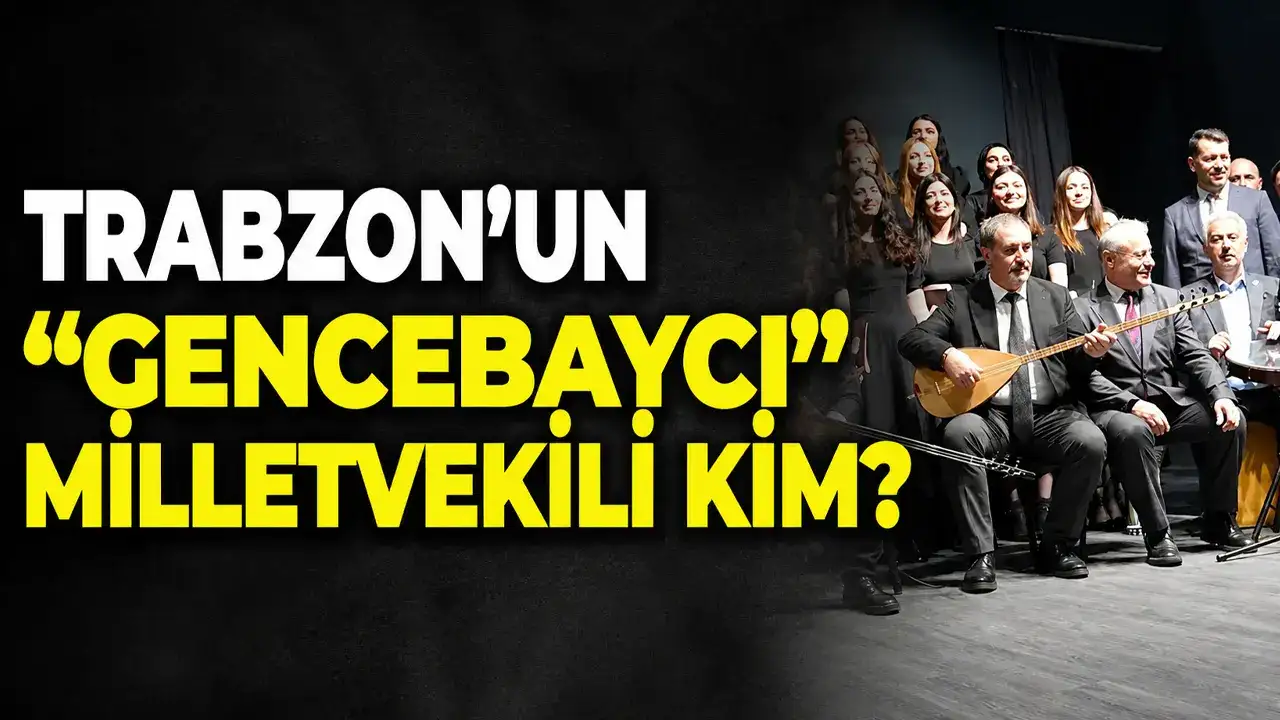 Trabzon’un “Gencebaycı” Milletvekili kim?