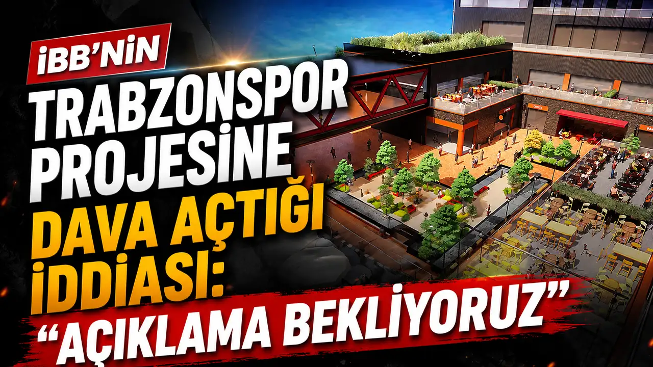 İBB’nin Trabzonspor projesine dava açtığı iddiası: "Açıklama bekliyoruz"