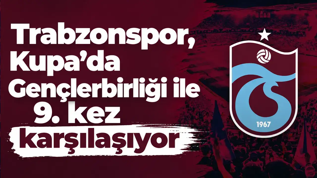 Trabzonspor, Kupa’da Gençlerbirliği ile 9. kez karşılaşıyor