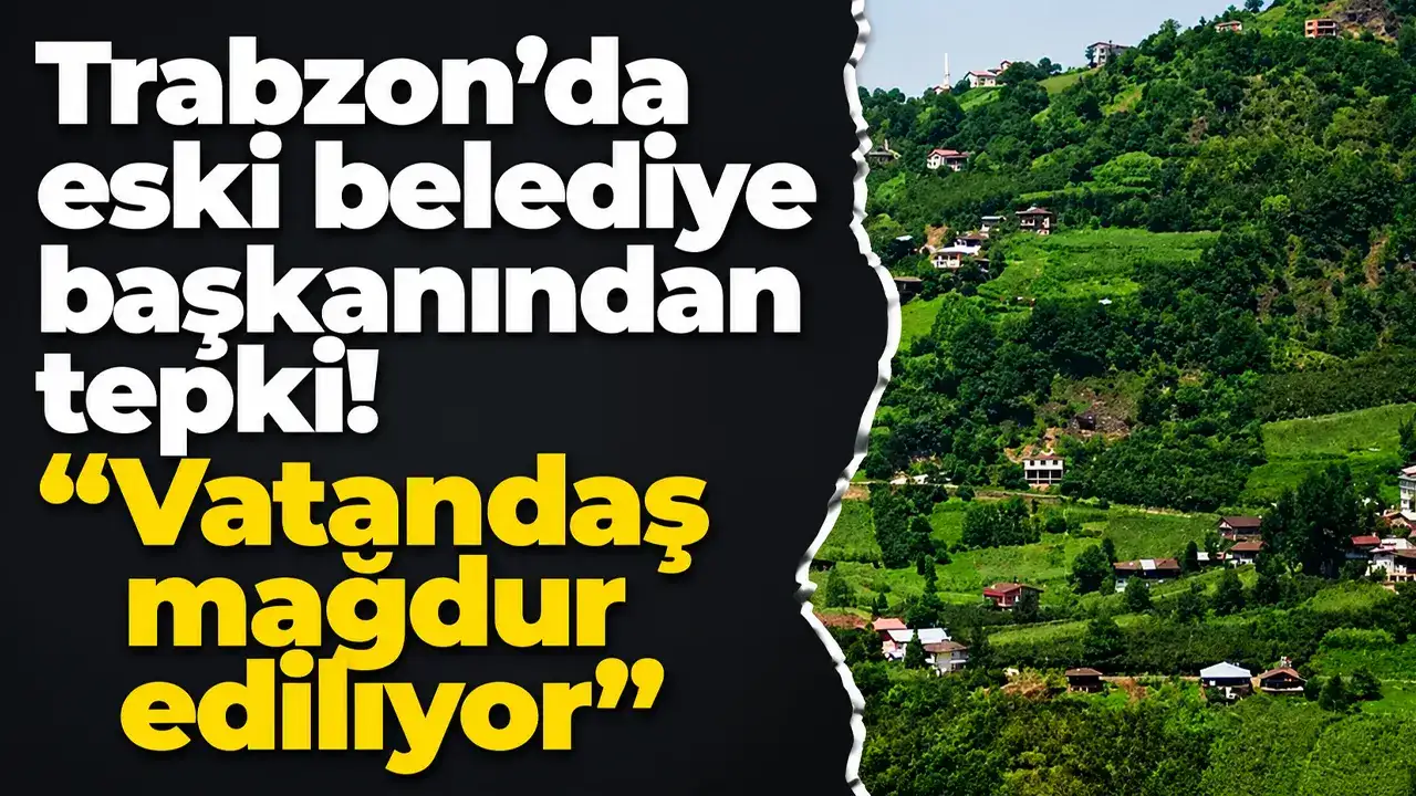 Trabzon’da eski belediye başkanından tepki: “Vatandaş mağdur ediliyor”