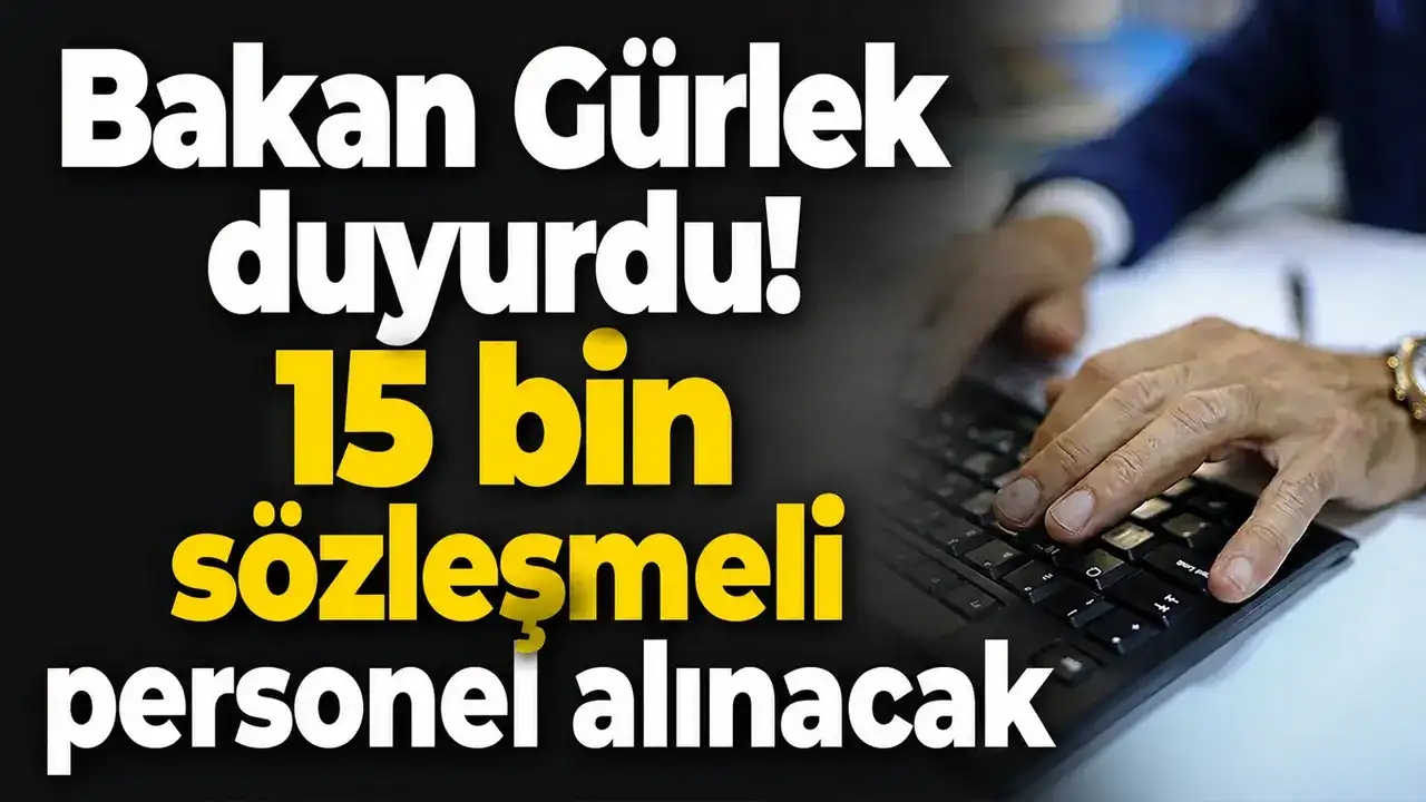 Bakan Gürlek duyurdu: 15 bin sözleşmeli personel alınacak
