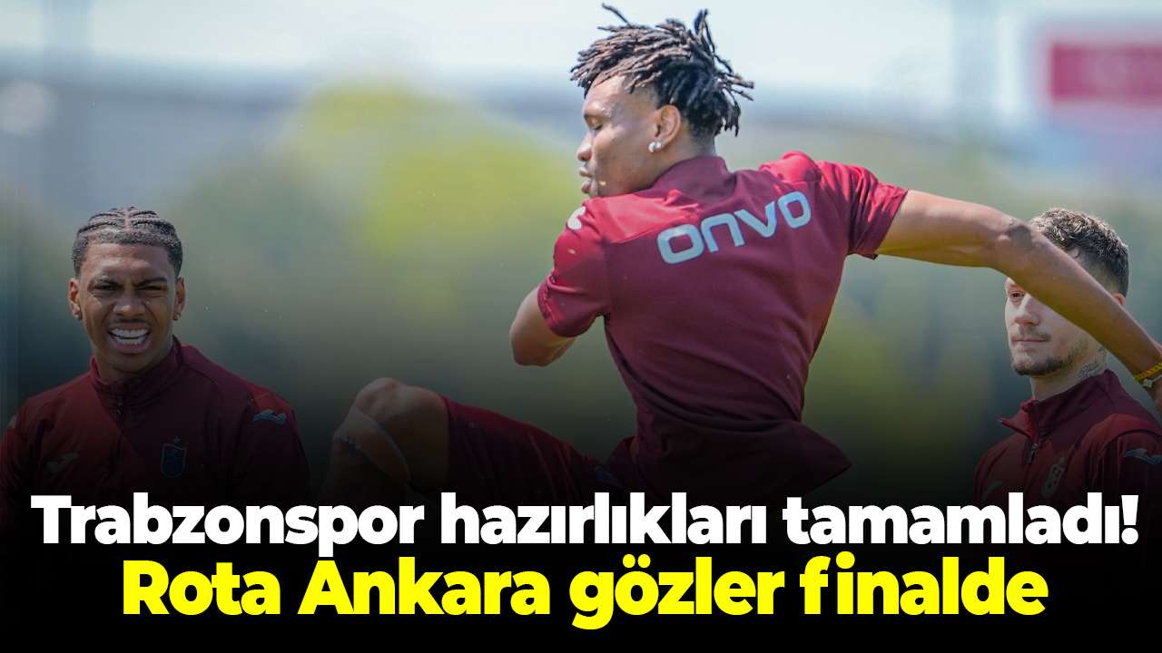 Trabzonspor hazırlıkları tamamladı! Rota Ankara gözler finalde