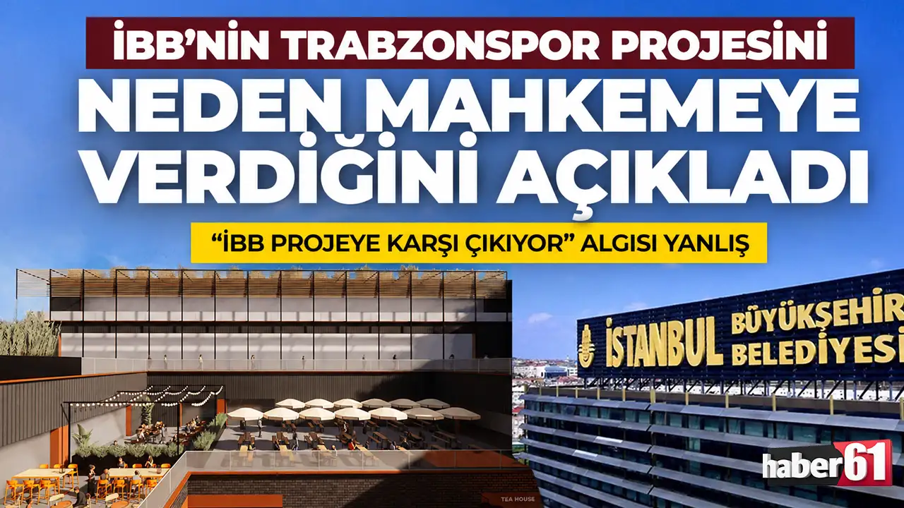 İBB’nin Trabzonspor projesini neden mahkemeye verdiğini açıkladı:  “İBB projeye karşı çıkıyor” algısı yanlış