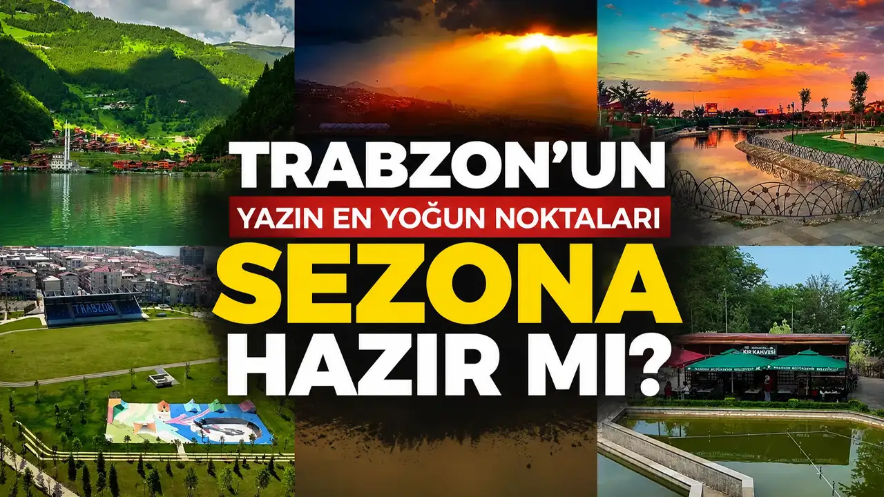 Trabzon’un yazın en yoğun noktaları sezona hazır mı?