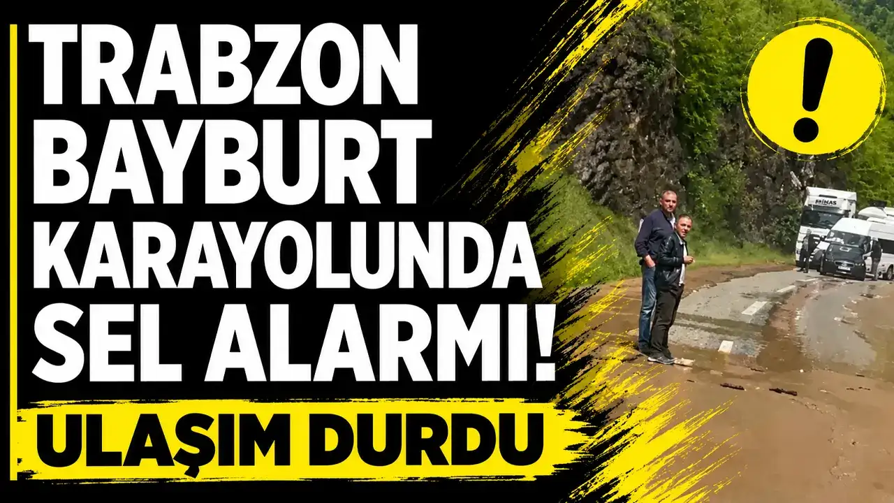Trabzon-Bayburt karayolunda sel alarmı! Ulaşım durdu