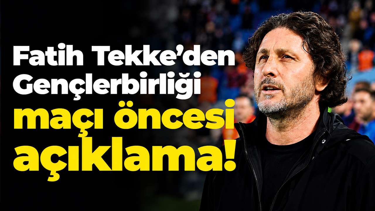 Fatih Tekke Gençlerbirliği maçı öncesi konuştu: 