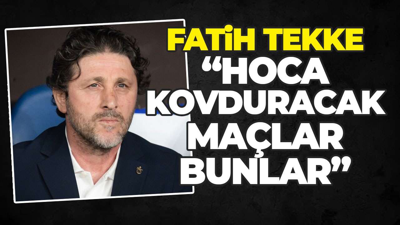 Fatih Tekke’den flaş sözler! “Hoca kovduracak maçlar bunlar”