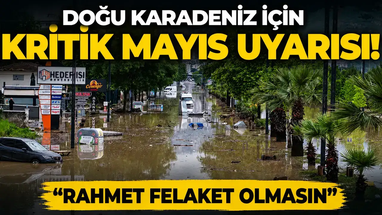 Doğu Karadeniz için kritik mayıs uyarısı: “Rahmet felaket olmasın”
