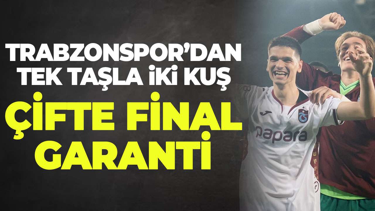 Trabzonspor tek taşla iki kuş vurdu: Çifte final garantilendi