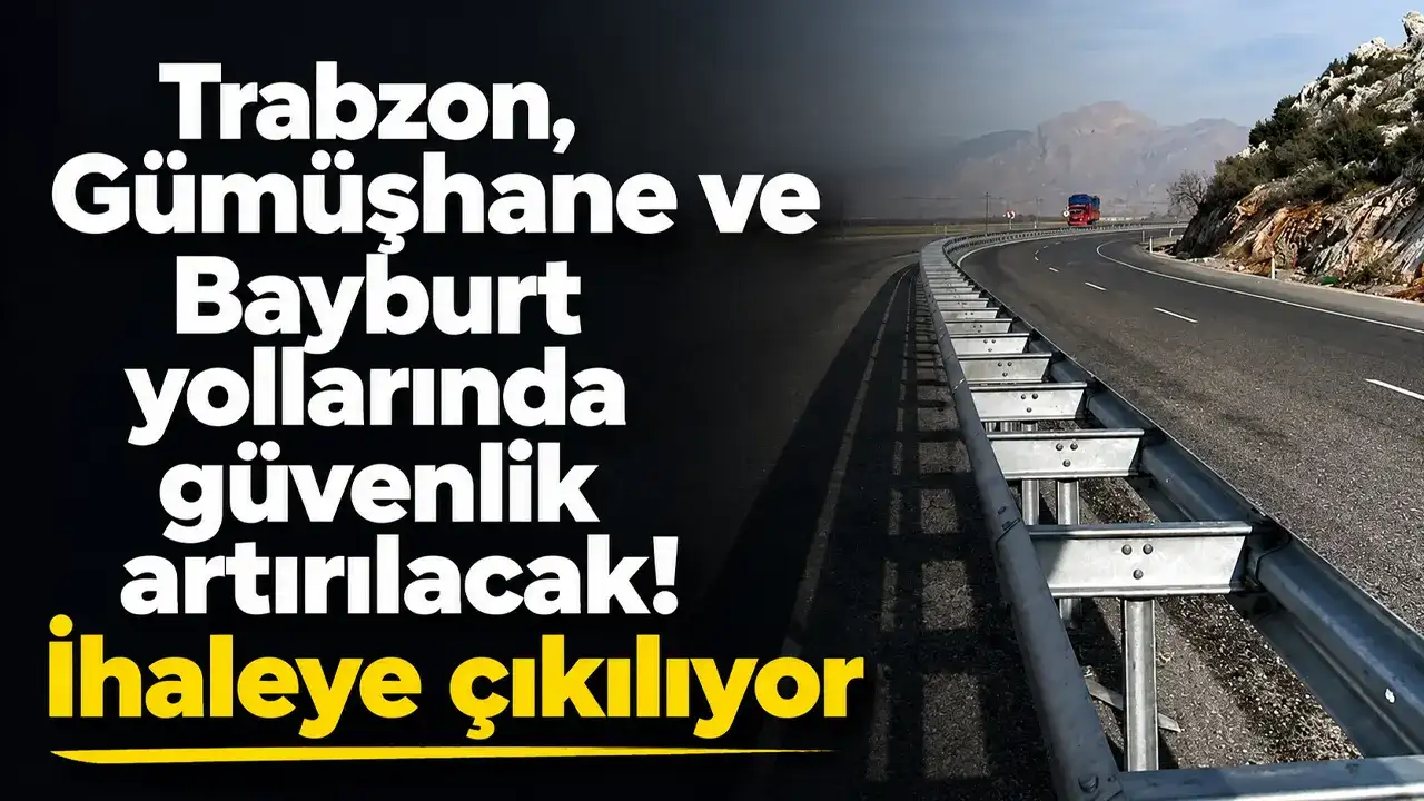 Trabzon, Gümüşhane ve Bayburt yollarında güvenlik artırılacak: İhaleye çıkılıyor