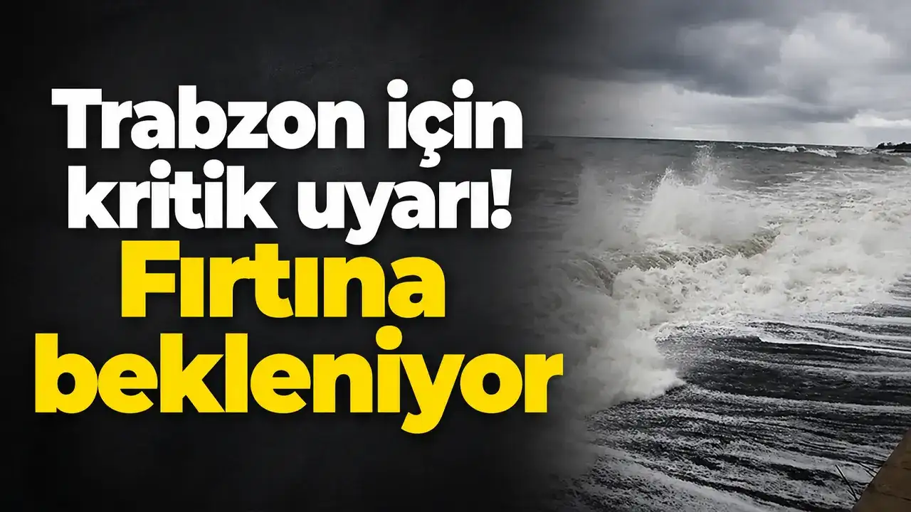 Trabzon için kritik uyarı! Fırtına bekleniyor